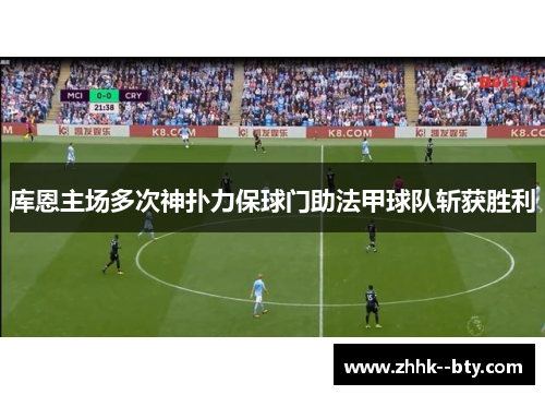 库恩主场多次神扑力保球门助法甲球队斩获胜利