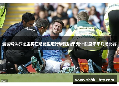 曼城确认罗德里将在马德里进行康复治疗 预计缺席未来几场比赛