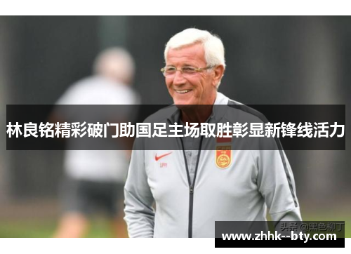 林良铭精彩破门助国足主场取胜彰显新锋线活力