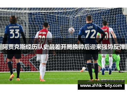 阿贾克斯经历队史最差开局换帅后迎来强势反弹