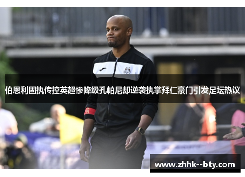伯恩利固执传控英超惨降级孔帕尼却逆袭执掌拜仁豪门引发足坛热议