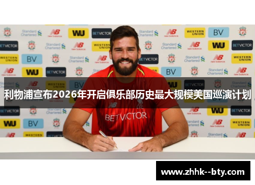 利物浦宣布2026年开启俱乐部历史最大规模美国巡演计划 利物浦宣布2026年开启俱乐部历史最大规模美国巡演计划
